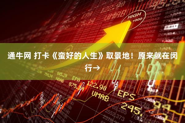 通牛网 打卡《蛮好的人生》取景地！原来就在闵行→