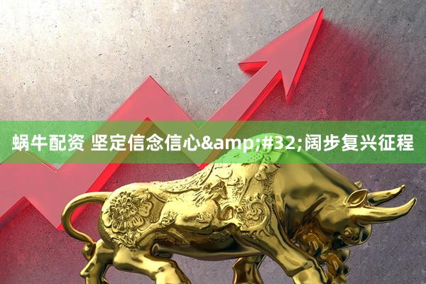 蜗牛配资 坚定信念信心&#32;阔步复兴征程