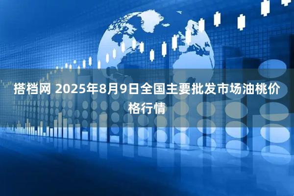 搭档网 2025年8月9日全国主要批发市场油桃价格行情